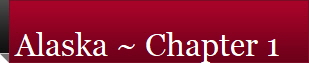 Alaska ~ Chapter 1