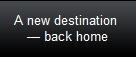 A new destination 
� back home