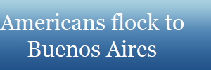 Americans flock to
Buenos Aires