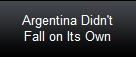 Argentina Didn't
Fall on Its Own