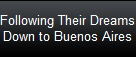 Following Their Dreams
Down to Buenos Aires