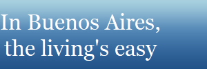 In Buenos Aires,
the living's easy