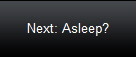 Next: Asleep?
