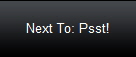 Next To: Psst!