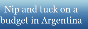 Nip and tuck on a
budget in Argentina