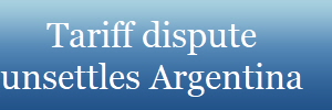 Tariff dispute
unsettles Argentina