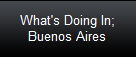 What's Doing In;
Buenos Aires