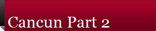 Cancun Part 2