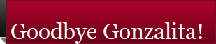 Goodbye Gonzalita!