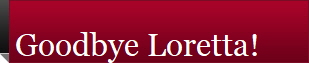 Goodbye Loretta!