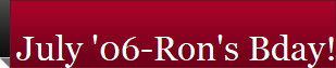 July '06-Ron's Bday!
