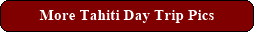 More Tahiti Day Trip Pics
