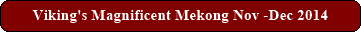 Viking's Magnificent Mekong Nov -Dec 2014 