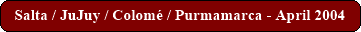 Salta / JuJuy / Colum� / Purmamarca - April 2004