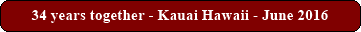 34 years together - Kauai Hawaii - June 2016