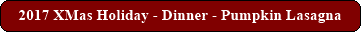 2017 XMas Holiday - Dinner - Pumpkin Lasagna