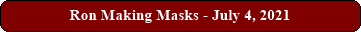 Ron Making Masks - July 4, 2021