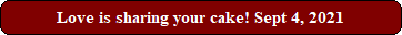 Love is sharing your cake! Sept 4, 2021