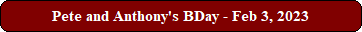 Pete and Anthony's BDay - Feb 3, 2023