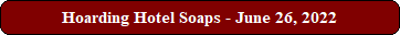 Hoarding Hotel Soaps - June 26, 2022