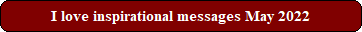 I love inspirational messages May 2022