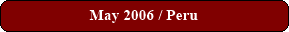 May 2006 / Peru