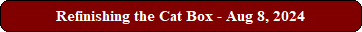 Refinishing the Cat Box - Aug 8, 2024