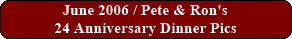June 2006 / Pete & Ron's 24 Anniversary Dinner Pics