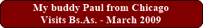 My buddy Paul from Chicago Visits Bs.As. - March 2009