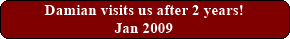 Damian visits us after 2 years! - Jan 2009