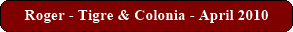Roger - Tigre & Colonia - April 2010