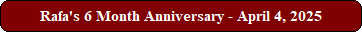 Rafa's 6 Month Anniversary! - April 4, 2025